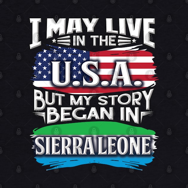 I May Live In The USA But My Story Began In Sierra Leone - Gift For Sierra Leonean With Sierra Leonean Flag Heritage Roots From Sierra Leone by giftideas